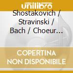 Shostakovich / Stravinski / Bach / Choeur De Metal - Choeur De Metal cd musicale di Shostakovich / Stravinski / Bach / Choeur De Metal