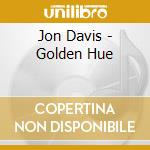 Jon Davis - Golden Hue cd musicale di Jon Davis