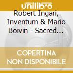 Robert Ingari, Inventum & Mario Boivin - Sacred Choruses / Choeurs SacrÃ©s cd