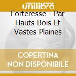 Forteresse - Par Hauts Bois Et Vastes Plaines cd musicale di Forteresse