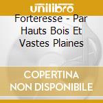 Forteresse - Par Hauts Bois Et Vastes Plaines