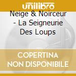 Neige & Noirceur - La Seigneurie Des Loups cd