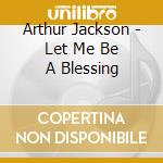 Arthur Jackson - Let Me Be A Blessing cd