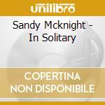 Sandy Mcknight - In Solitary cd musicale di Sandy Mcknight