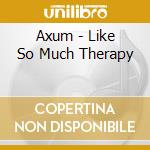 Axum - Like So Much Therapy cd