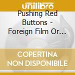 Pushing Red Buttons - Foreign Film Or Tango Dance? cd