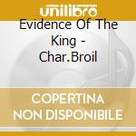 Evidence Of The King - Char.Broil cd musicale di Evidence Of The King