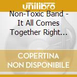 Non-Toxic Band - It All Comes Together Right Here cd