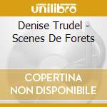 Denise Trudel - Scenes De Forets cd musicale di Denise Trudel