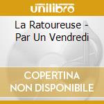 La Ratoureuse - Par Un Vendredi cd