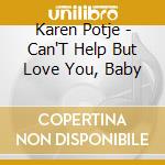 Karen Potje - Can'T Help But Love You, Baby cd