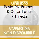 Pavlo Rik Emmett & Oscar Lopez - Trifecta cd