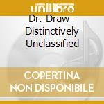 Dr. Draw - Distinctively Unclassified cd musicale di Dr. Draw