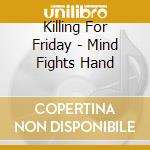 Killing For Friday - Mind Fights Hand cd