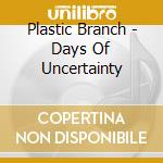 Plastic Branch - Days Of Uncertainty cd