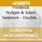 Frederick Hodges & Adam Swanson - Double Trouble: Hot Piano Duets cd musicale di Frederick Hodges & Adam Swanson