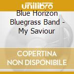 Blue Horizon Bluegrass Band - My Saviour cd