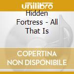 Hidden Fortress - All That Is cd