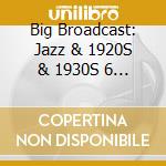 Big Broadcast: Jazz & 1920S & 1930S 6 / Various cd