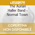 The Aurian Haller Band - Normal Town cd