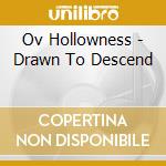 Ov Hollowness - Drawn To Descend cd musicale di Ov Hollowness