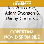 Ian Whitcomb, Adam Swanson & Danny Coots - I Love A Piano cd