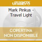 Mark Pinkus - Travel Light cd musicale di Mark Pinkus