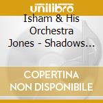 Isham & His Orchestra Jones - Shadows On The Swanee cd musicale di Isham & His Orchestra Jones