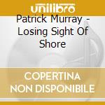 Patrick Murray - Losing Sight Of Shore cd