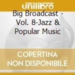 Big Broadcast - Vol. 8-Jazz & Popular Music cd