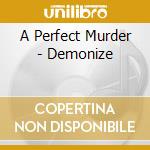 A Perfect Murder - Demonize cd musicale di A Perfect Murder