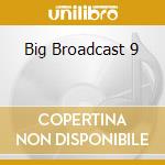 Big Broadcast 9 cd
