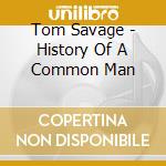 Tom Savage - History Of A Common Man cd