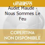 Audet Maude - Nous Sommes Le Feu cd musicale di Audet Maude