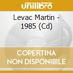Levac Martin - 1985 (Cd) cd