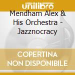 Mendham Alex & His Orchestra - Jazznocracy cd musicale di Mendham Alex & His Orchestra