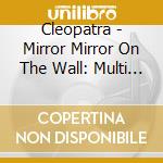 Cleopatra - Mirror Mirror On The Wall: Multi Genre Mega Hit cd musicale di Cleopatra