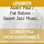 Asaro Paul / Fat Babies - Sweet Jazz Music - Music Of Je cd