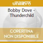 Bobby Dove - Thunderchild cd musicale di Bobby Dove