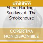 Sherri Harding - Sundays At The Smokehouse cd musicale di Sherri Harding