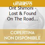 Orit Shimoni - Lost & Found On The Road To Nowhere cd musicale di Orit Shimoni