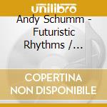 Andy Schumm - Futuristic Rhythms / Imagining The Later cd
