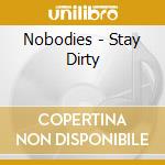 Nobodies - Stay Dirty cd musicale di Nobodies
