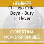 Chicago Cellar Boys - Busy Til Eleven cd