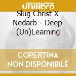 Slug Christ X Nedarb - Deep (Un)Learning cd musicale