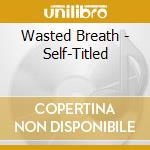 Wasted Breath - Self-Titled cd