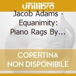Jacob Adams - Equanimity: Piano Rags By Larry Porter & Jacob cd