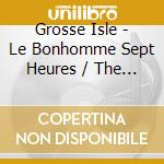 Grosse Isle - Le Bonhomme Sept Heures / The Bonesetter cd