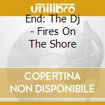 End: The Dj - Fires On The Shore cd