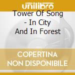 Tower Of Song - In City And In Forest cd